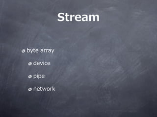 Stream

byte ?array

  device

  pipe

  network
 