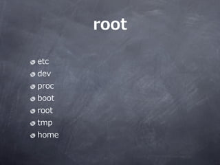 root

etc
dev
proc
boot
root
tmp
home
 