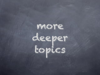more
deeper
topics
 