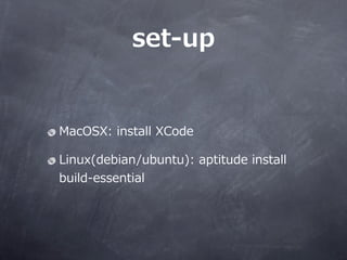 set-\??up


MacOSX: ?install ?XCode

Linux(debian/ubuntu): ?aptitude ?install ?
build-\??essential
 