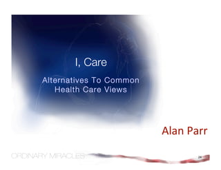 I, Care
Alternatives To Common
   Health Care Views




                         Alan Parr 
                                24
 