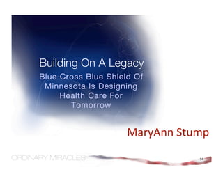 Building On A Legacy
Blue Cross Blue Shield Of
 Minnesota Is Designing
     Health Care For
       Tomorrow


                     MaryAnn Stump 
                                 54
 
