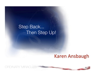 Step Back...
   Then Step Up!



               Karen Ansbaugh 
                           65
 