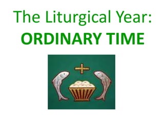 The Liturgical Year:
ORDINARY TIME
 