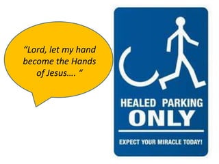 “Lord, let my hand
become the Hands
of Jesus…. “
 