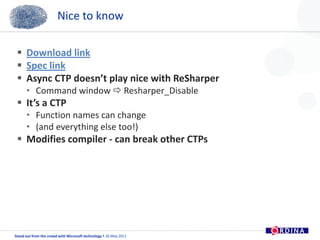 Nice to knowDownload linkSpec linkAsync CTP doesn’t play nice with ReSharperCommand window  Resharper_DisableIt’s a CTPFunction names can change(and everything else too!)Modifies compiler - can break other CTPs