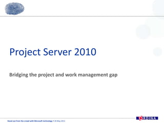 Project Server 2010 Bridging the project and work management gap 