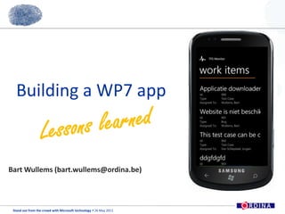 Building a WP7 app Lessons learned Bart Wullems (bart.wullems@ordina.be) 