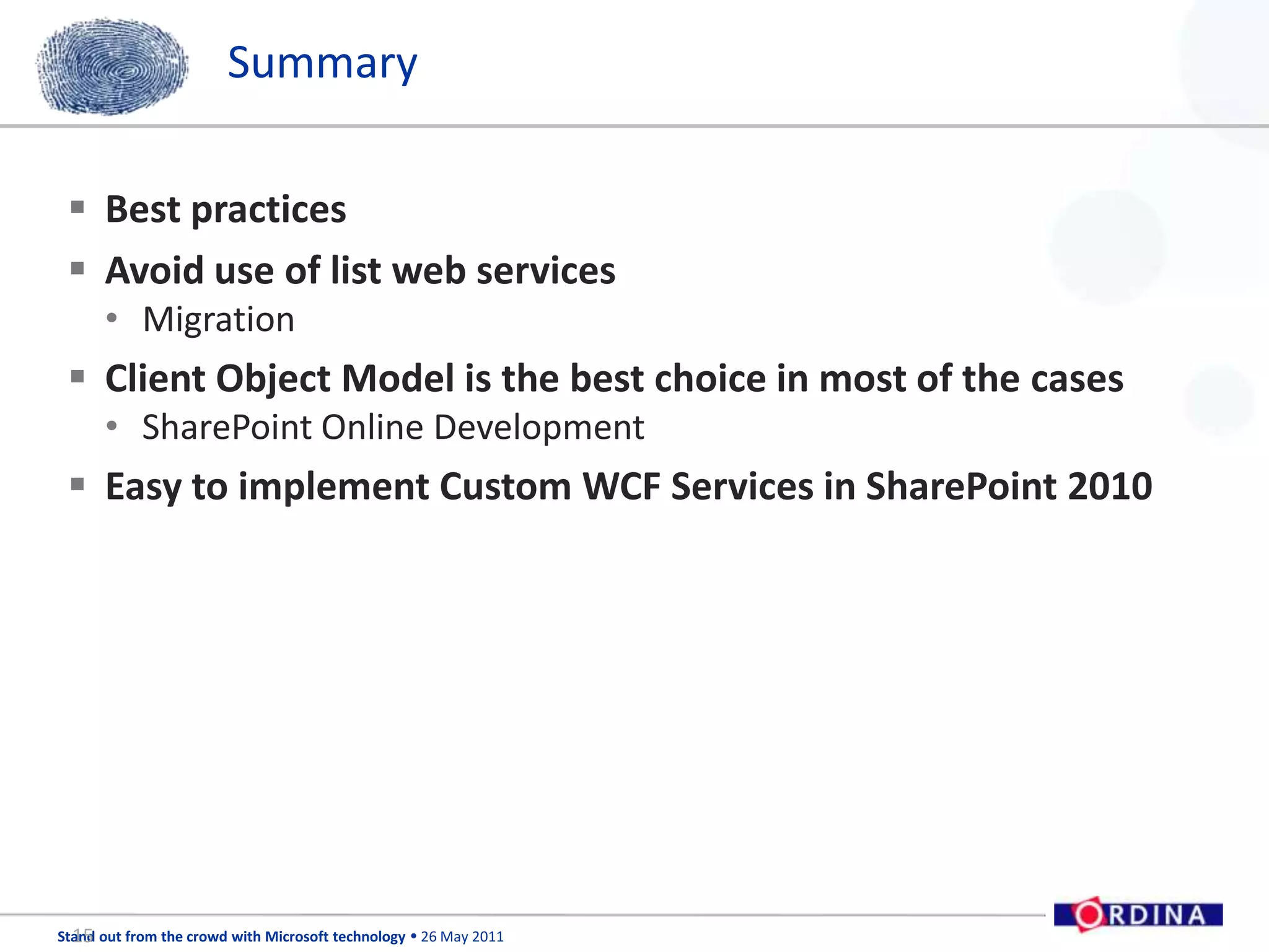 SummaryBest practicesAvoid use of list web servicesMigrationClient Object Model is the best choice in most of the casesSharePoint Online DevelopmentEasy to implement Custom WCF Services in SharePoint 201015