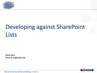 Developing against SharePoint Lists Onne Zuur Onne.Zuur@ordina.be 