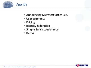 AgendaAnnouncing Microsoft Office 365User segmentsPricingIdentity federationSimple & rich coexistenceDemo