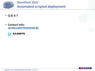 SharePoint 2010 :Automated scripted deploymentQ & A ?Contact info:Julien.lebutte@ordina.be       @jlebutte
