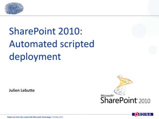 SharePoint 2010: Automated scripted deployment Julien Lebutte 1 