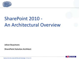 SharePoint 2010 -An Architectural Overview Johan Buysmans SharePoint Solution Architect 