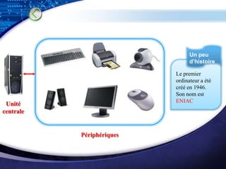 Un peu
                                 d’histoire

                           Le premier
                           ordinateur a été
                           créé en 1946.
                           Son nom est
                           ENIAC
 Unité
centrale


           Périphériques


                                 LOGO
 