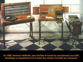 En 1890, Hermann Hollerith,  pour faciliter le travail du recensement aux USA, développe un équipement sur la base des cartons inventés par Jacquard.  