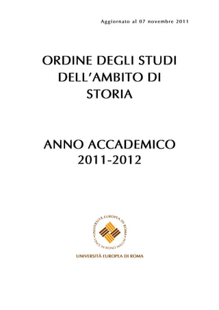 Aggiornato al 07 novembre 2011




ORDINE DEGLI STUDI
  DELL’AMBITO DI
      STORIA



ANNO ACCADEMICO
   2011-2012
 