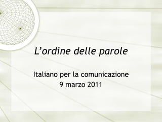 L’ordine delle parole Italiano per la comunicazione 9 marzo 2011 