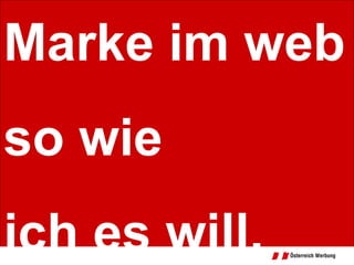 Marke im web  so wie ich es will. 