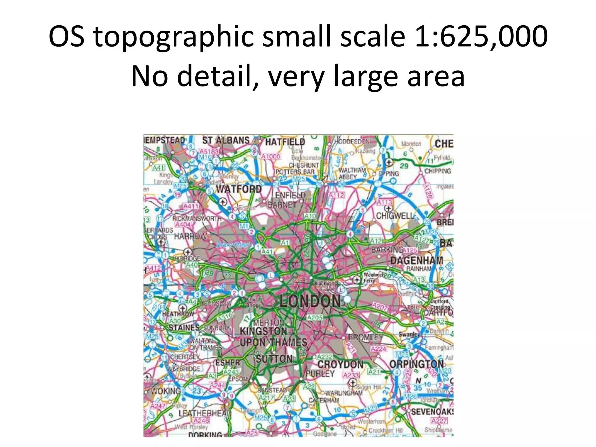 OS topographic small scale 1:625,000
      No detail, very large area
 