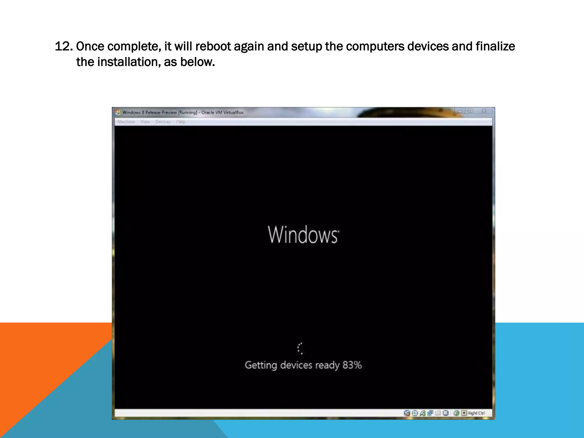 12. Once complete, it will reboot again and setup the computers devices and finalize
the installation, as below.
 