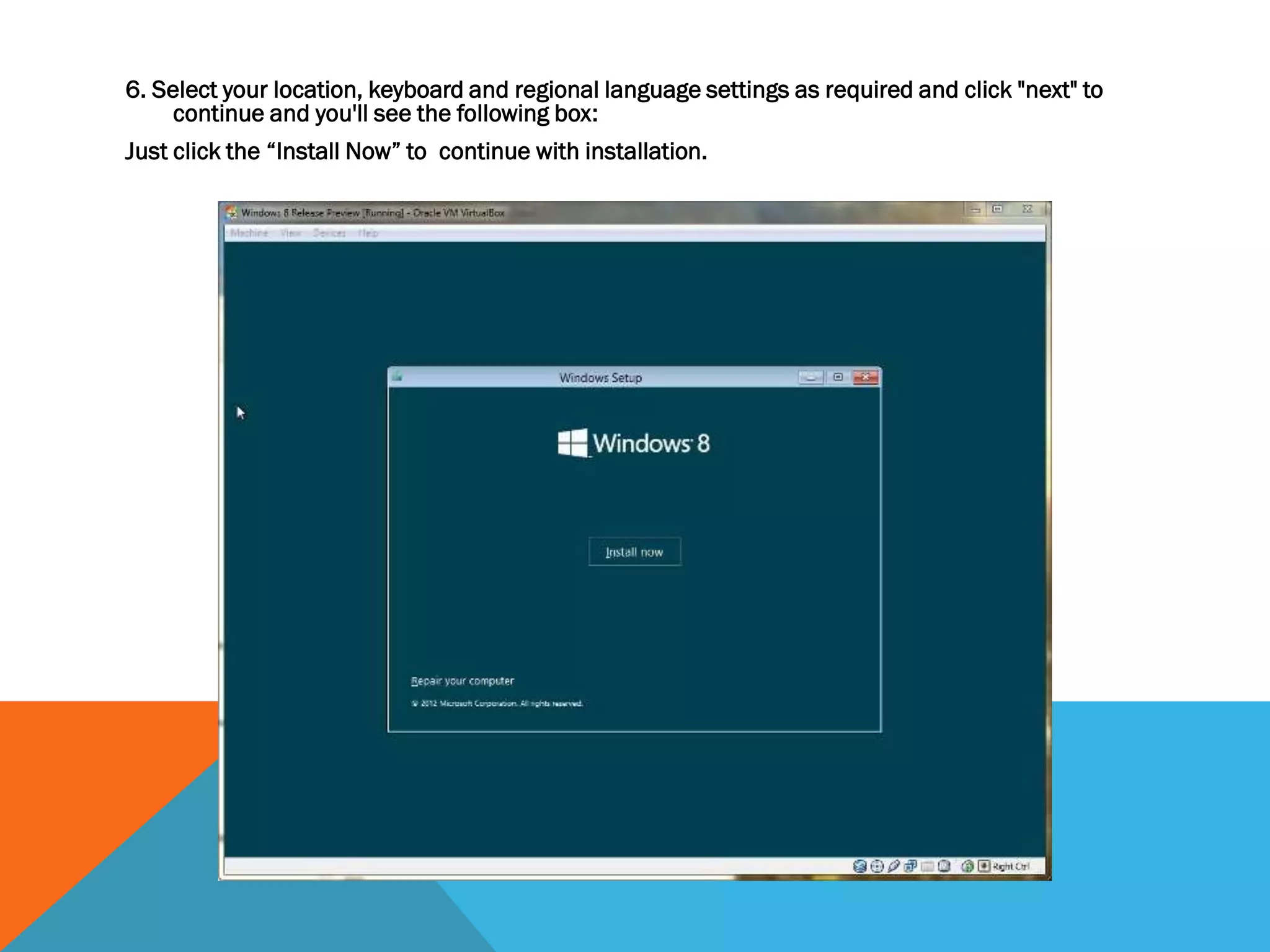 6. Select your location, keyboard and regional language settings as required and click "next" to
continue and you'll see the following box:
Just click the “Install Now” to continue with installation.
 