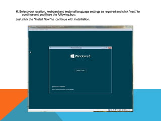 6. Select your location, keyboard and regional language settings as required and click "next" to
continue and you'll see the following box:
Just click the “Install Now” to continue with installation.
 