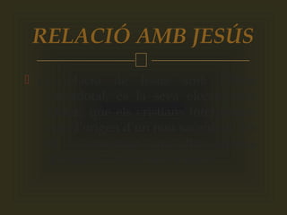 
 La relació de Jesús amb l’Orde
sacerdotal, és la seva elecció dels
Dotze, que els cristians interpretem
com l’origen d’un nou sacerdoci. Els
hi va ensenyar una altra manera
d’estimar i donar-se als altres.
RELACIÓ AMB JESÚS
 