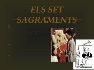 
 SEGRAMENTS DE CURACIÓ-
SANACIÓ:
• Penitència
• Unció dels malalts
ELS SET
SAGRAMENTS
 