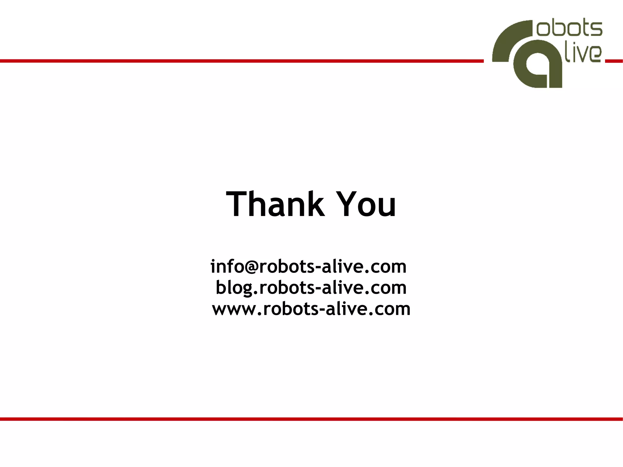Thank You
info@robots-alive.com
 blog.robots-alive.com
www.robots-alive.com
 
