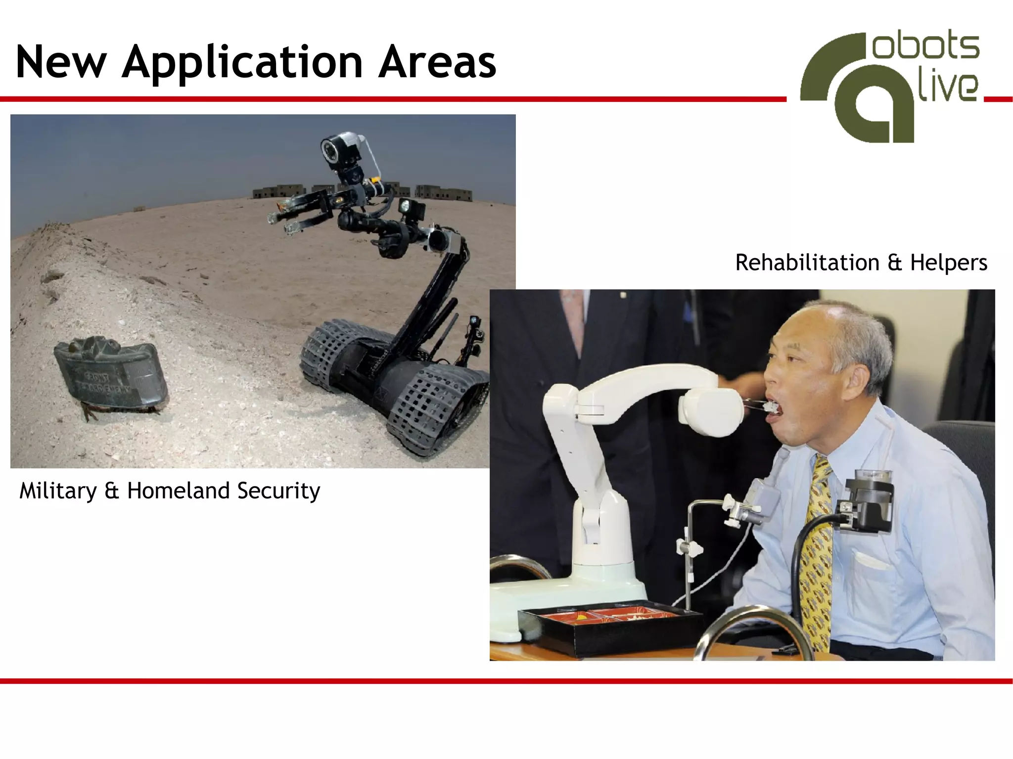 New Application Areas



                               Rehabilitation & Helpers




Military & Homeland Security
 