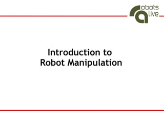 Introduction to
Robot Manipulation
 