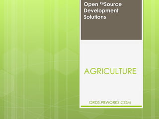AGRICULTURE Open ReSource Development Solutions ORDS.PBWORKS.COM 