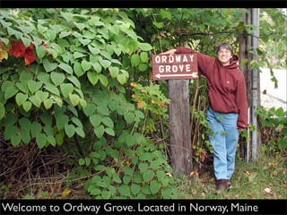 Welcome to Ordway Grove. Located in Norway, Maine