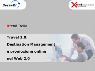 X tend Italia Travel 2.0:  Destination Management  e promozione online  nel Web 2.0   