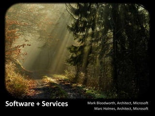 Software + Services   Mark Bloodworth, Architect, Microsoft
                         Marc Holmes, Architect, Microsoft
 