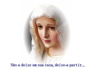 Não a deixe em sua casa, deixe-a partir....   
