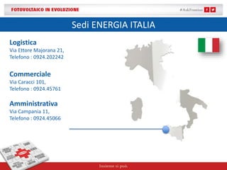 Sedi ENERGIA ITALIA
Logistica
Via Ettore Majorana 21,
Telefono : 0924.202242
Commerciale
Via Caracci 101,
Telefono : 0924.45761
Amministrativa
Via Campania 11,
Telefono : 0924.45066
 