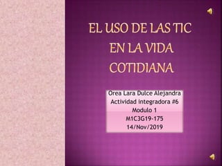 Orea Lara Dulce Alejandra
Actividad integradora #6
Modulo 1
M1C3G19-175
14/Nov/2019
 
