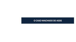 O	CASO	MACHADO	DE	ASSIS
 