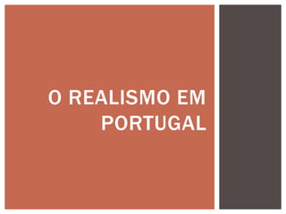 O REALISMO EM
PORTUGAL
 