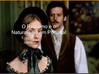 O Realismo e o
Naturalismo em Portugal
CMCB
Literatura
 