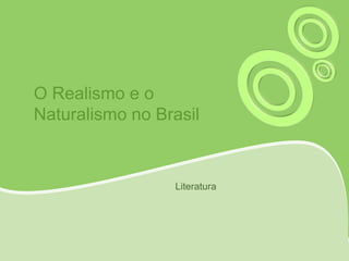 O Realismo e o
Naturalismo no Brasil
Literatura
 