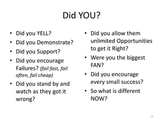 Did YOU?<br />Did you YELL?<br />Did you Demonstrate?<br />Did you Support?<br />Did you encourage Failures? (fail fast, f...