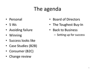 The agenda<br />Personal<br />5 Ws<br />Avoiding failure<br />Winning<br />Success looks like<br />Case Studies (B2B)<br /...