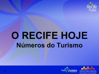 O RECIFE HOJE Números do Turismo A 