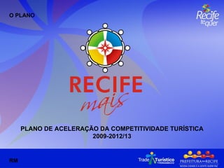 PLANO DE ACELERAÇÃO DA COMPETITIVIDADE TURÍSTICA 2009-2012/13 RM O PLANO 