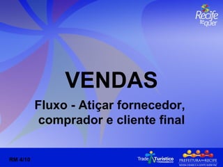 VENDAS Fluxo - Atiçar fornecedor,  comprador e cliente final RM 4/10 