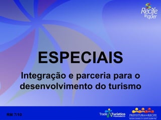 ESPECIAIS Integração e parceria para o desenvolvimento do turismo RM 7/10 