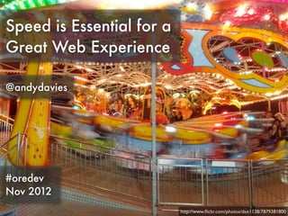 Speed is Essential for a
Great Web Experience

@andydavies




#oredev
Nov 2012
                           http://www.ﬂickr.com/photos/dex1138/7879381800
 
